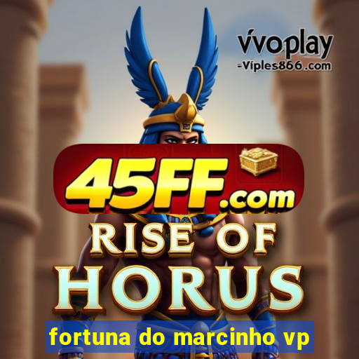 fortuna do marcinho vp